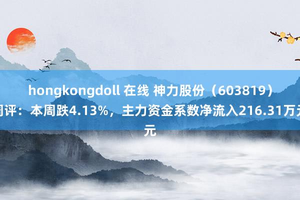 hongkongdoll 在线 神力股份（603819）周评：本周跌4.13%，主力资金系数净流入216.31万元